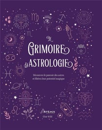 Le grimoire de l'astrologie : Découvrez le pouvoir des astres et libérez leur potentiel magique