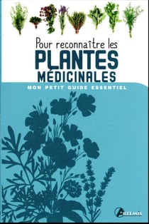 Mon petit guide essentiel : pour reconnaître les plantes médicinales