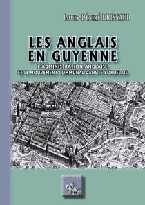 Les anglais en Guyenne - l'administration anglaise et le mouvement communal bordelais