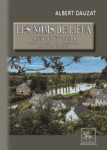 Les noms de lieux : origine et évolution (villes et villages, pays, cours d'eau, montagnes, lieux-dits)