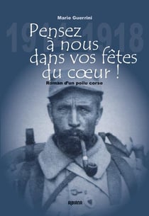 Pensez à nous dans vos fêtes du coeur ! - roman d'un poilu corse