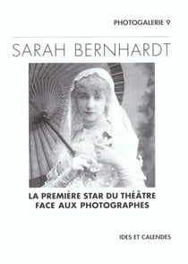 Sarah bernhardt. la premiere star du theatre face