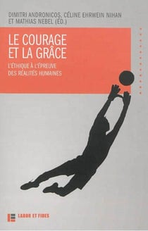 Le courage et la grâce - l'éthique à l'épreuve des réalités humaines