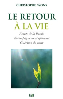 Le retour à la vie - écoute de la parole, accompagnement spirituel, guérison du coeur