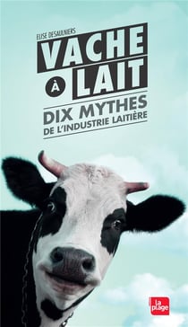 Vache à lait - dix mythes de l'industrie laitière