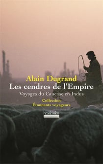 Les cendres de l'empire - voyages du caucase en indus