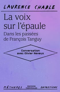 La voix sur l'épaule : Dans les passées de François Tanguy - Conversation avec Olivier Neveux