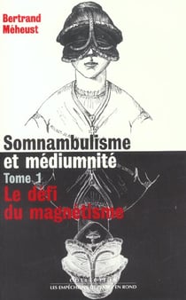 Somnambulisme et mediumnite, t. 1, le defi du magnetisme - vol01
