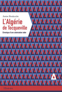 L'Algérie de Tocqueville - chronique d'une colonisation ratée