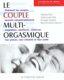Le couple multi-orgasmique - comment les couples peuvent considérablement augmenter, améliorer, renforcer leur plaisir, leur intimité et leur santé
