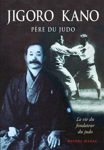 Jigoro kano : Père du judo : La vie du fondateur du judo