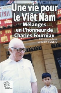 Une vie pour le Vietnam : Mélanges en l'honneur de Charles Fourniau
