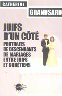 Juifs d'un cote. portraits de descendants de mariages entre juifs et chretiens