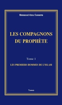 Les compagnons du prophète t.1 - les premiers hommes de l'Islam