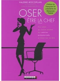 Oser être la chef : Pour celles qui veulent assumer leur ambition professionnelle et réussir ...