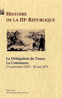 Histoire de la IIIE République Tome 2 - la Commune, la délégation de Tours (1870-1871)