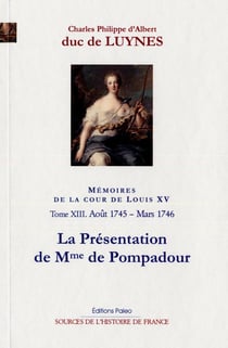 Mémoires de la cour de Louis XV Tome 13 (août 1745-mars 1746) - la présentation de Madame de Pompadour