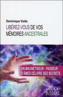 Libérez-vous de vos mémoires ancestrales - un magnétiseur et passeur d'âmes délivre ses secrets