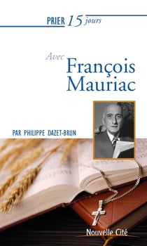 Prier 15 jours avec... Tome 237 : François Mauriac
