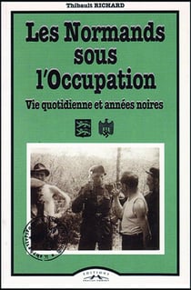 Les Normands sous l'Occupation : vie quotidienne et années noires