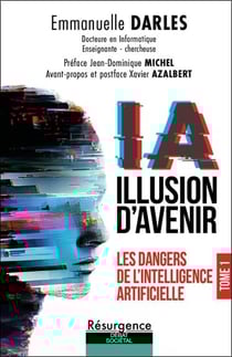 IA illusion d'avenir : Les dangers de l'intelligence artificielle Tome 1