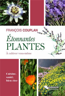 Étonnantes plantes - à cultiver vous-même - cuisine, santé, bien-être