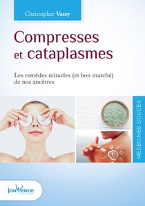 Compresses et cataplasmes - les remèdes miracles (et bon marché) de nos ancêtres