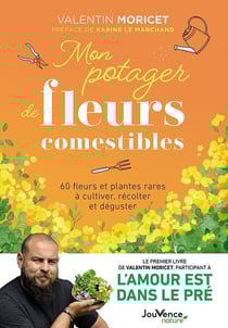 Mon potager de fleurs comestibles : 80 fleurs et plantes rares à cultiver, récolter et déguster