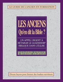 Les anciens, qu'en dit la Bible? : Rétablir le leadership biblique dans l'Eglise- le guide de l'ancien en formation