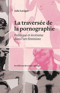 La traversée de la pornographie - politique et érotisme dans l'art féministe