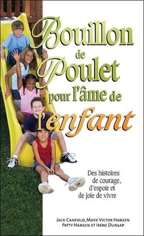 Bouillon de poulet pour l'âme de l'enfant - des histoires de courage, d'espoir et de joie de vivre