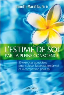 L'estime de soi par la pleine conscience - 50 exercices quotidiens pour cultiver l'acceptation de soi et la compassion pour soi