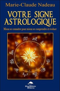 Votre signe astrologique - mieux se connaître pour mieux se comprendre et évoluer