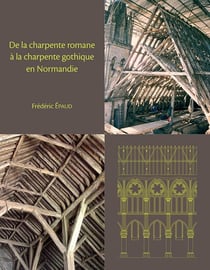 De la Charpente romane à la charpente gothique en Normandie : Évolution des techniques et des structures de charpenterie du XIe au XIIIe siècle