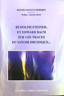 Rudolph steiner et edward bach - sur les traces du savoir druidique