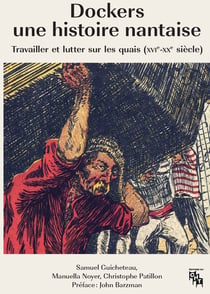 Dockers, une histoire nantaise : Travailler et lutter sur les quais (XVIe-XXe siècles)