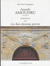 Anatoile amoudru (1739-1812) architecte ou les bois devenus pierres