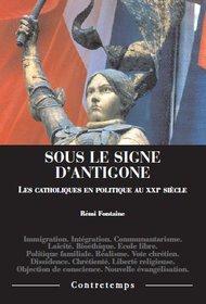 Sous le signe d'Antigone - les catholiques en politique au XXIe siècle