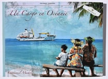 Un cargo en Océanie : Tahiti, Tuamotu, Marquises, Gambier, Pitcairn, Australes