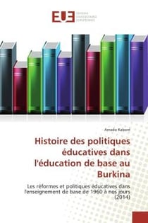 Histoire des politiques éducatives dans l'éducation de base au Burkina : Les réformes et politiques éducatives dans l'enseignement de base de 1960 à nos jours (2014)