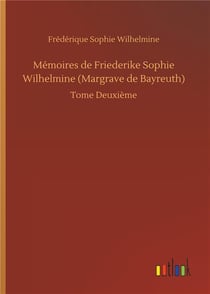 Mémoires de Friederike Sophie Wilhelmine Margrave de Bayreuth t.2