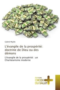 L'evangile de la prosperite: doctrine de Dieu ou des demons : L'evangile de la prosperite : un Charlatanisme moderne