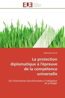 La protection diplomatique a l'epreuve de la competence universelle - de l'intervention discretionna