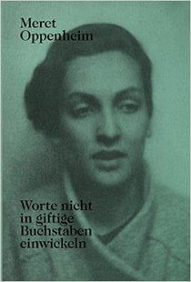 Meret oppenheim worte nicht in giftige buchstaben einwickeln (new edition) /allemand