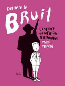 Derrière le bruit - l'enfance de William Burroughs