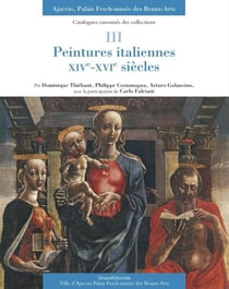 Peintures italiennes XIVe-XVIe siècles : Ajaccio, Palais Fesch-musée des Beaux-Arts Catalogues raisonnés des collections