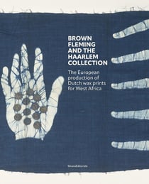 BROWN FLEMING AND THE HAARLEM COLLECTION : THE EUROPEAN PRODUCTION OF WAX PRINTS FOR WEST-AFRICA (EN