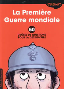 Cétékoi ? : la Première Guerre mondiale - 50 drôles de questions pour la découvrir !