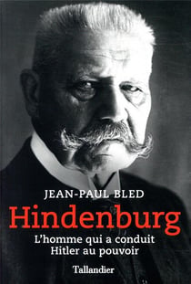 Hindenburg - l'homme qui a conduit Hitler au pouvoir