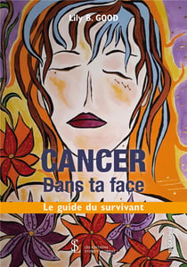 Cancer dans ta face - le guide du survivant